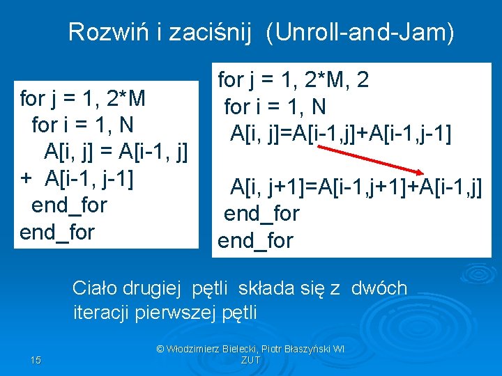 Rozwiń i zaciśnij (Unroll-and-Jam) for j = 1, 2*M for i = 1, N