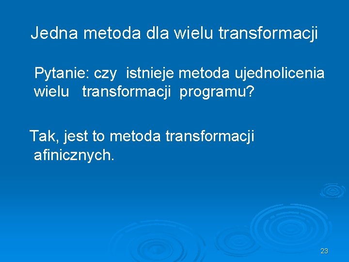 Jedna metoda dla wielu transformacji Pytanie: czy istnieje metoda ujednolicenia wielu transformacji programu? Tak,