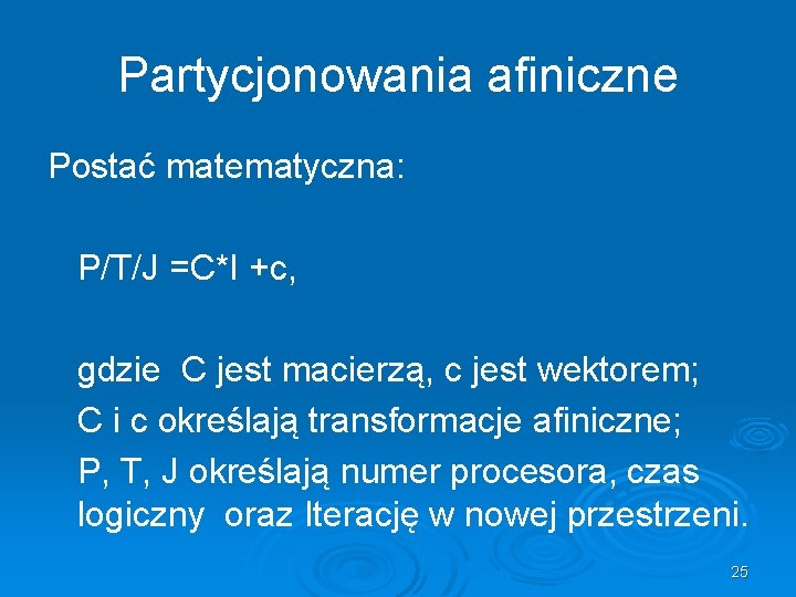 Partycjonowania afiniczne Postać matematyczna: P/T/J =C*I +c, gdzie C jest macierzą, c jest wektorem;