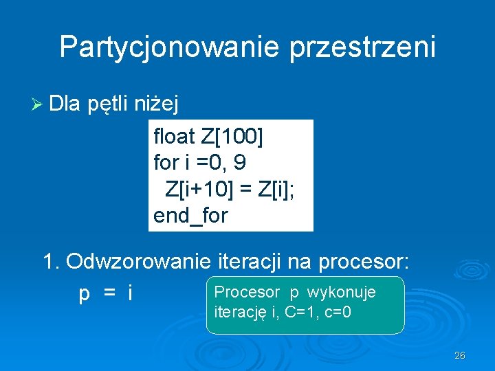 Partycjonowanie przestrzeni Ø Dla pętli niżej float Z[100] for i =0, 9 Z[i+10] =