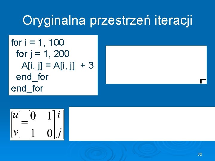 Oryginalna przestrzeń iteracji for i = 1, 100 for j = 1, 200 A[i,