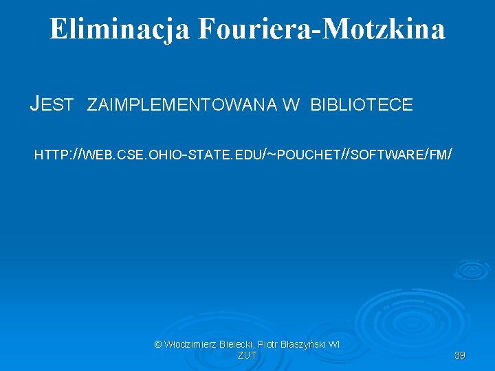 Eliminacja Fouriera-Motzkina JEST ZAIMPLEMENTOWANA W BIBLIOTECE : HTTP: //WEB. CSE. OHIO-STATE. EDU/~POUCHET//SOFTWARE/FM/ © Włodzimierz