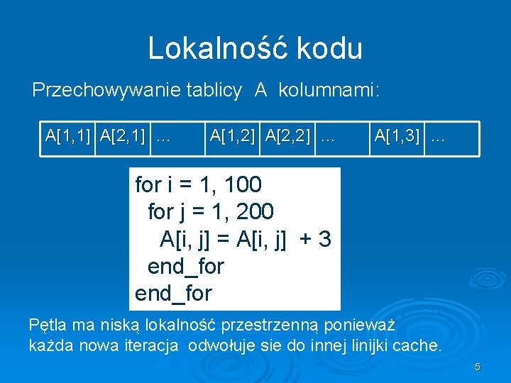 Lokalność kodu Przechowywanie tablicy A kolumnami: A[1, 1] A[2, 1] … A[1, 2] A[2,