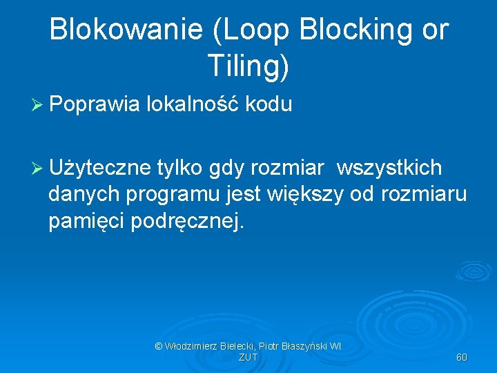 Blokowanie (Loop Blocking or Tiling) Ø Poprawia lokalność kodu Ø Użyteczne tylko gdy rozmiar