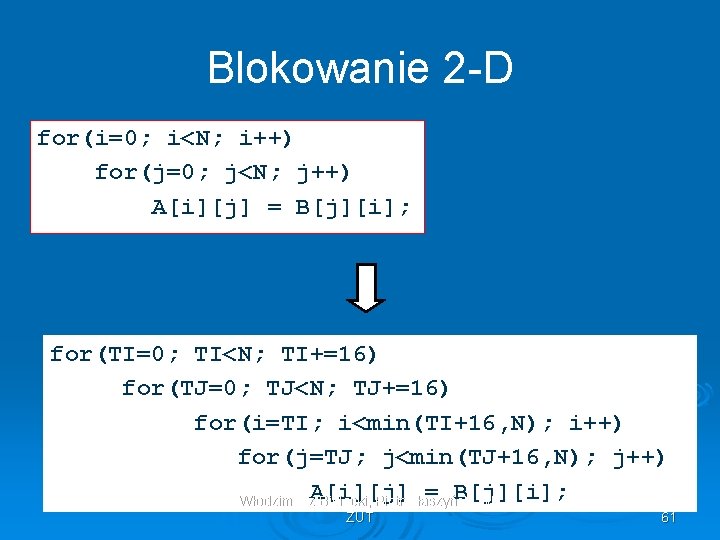 Blokowanie 2 -D for(i=0; i<N; i++) for(j=0; j<N; j++) A[i][j] = B[j][i]; for(TI=0; TI<N;