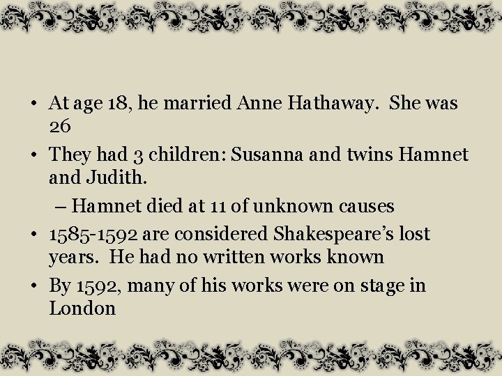  • At age 18, he married Anne Hathaway. She was 26 • They