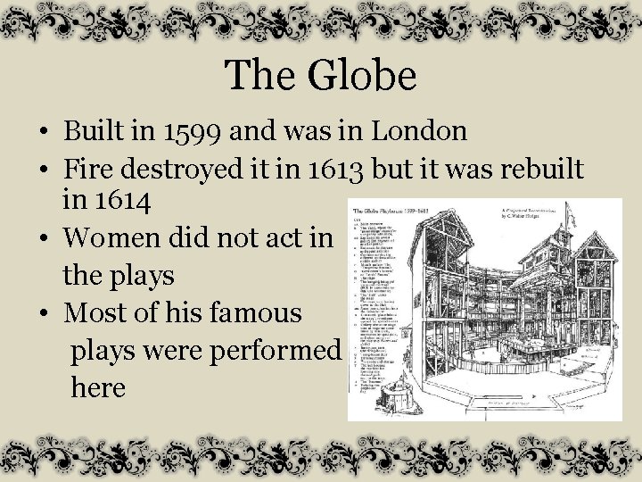 The Globe • Built in 1599 and was in London • Fire destroyed it
