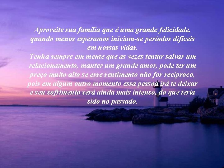 Aproveite sua família que é uma grande felicidade, quando menos esperamos iniciam-se períodos difíceis