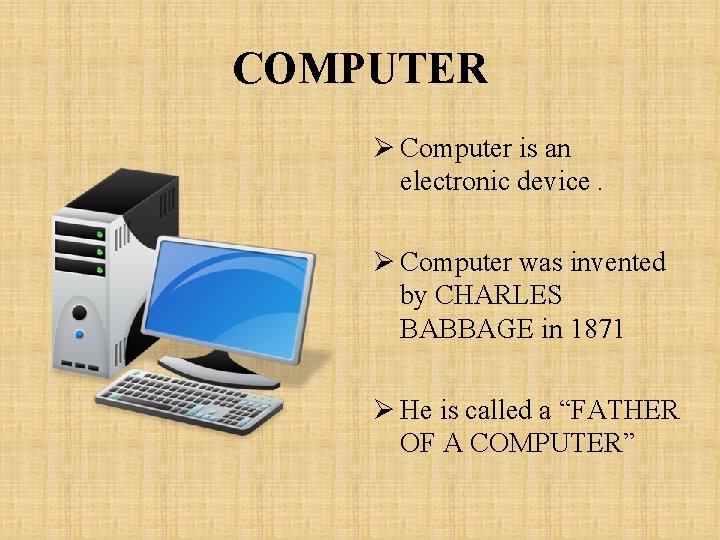 COMPUTER Ø Computer is an electronic device. Ø Computer was invented by CHARLES BABBAGE