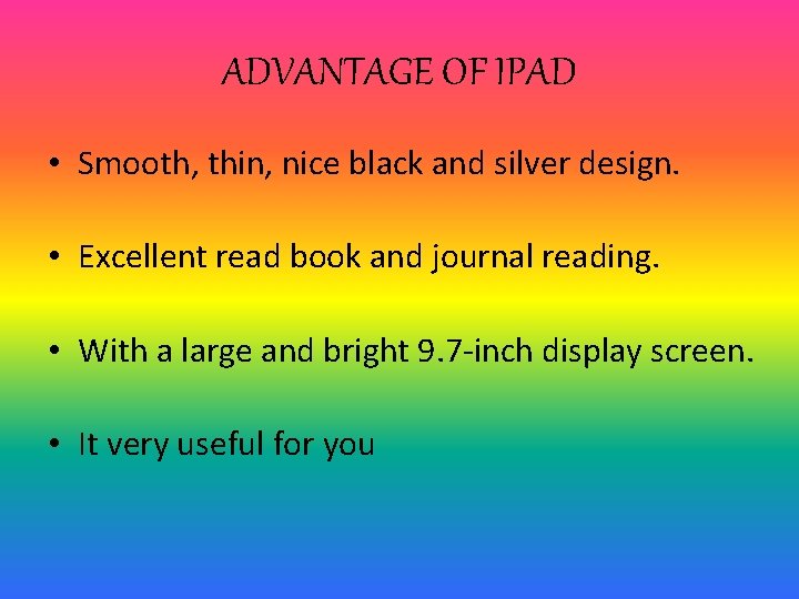 ADVANTAGE OF IPAD • Smooth, thin, nice black and silver design. • Excellent read