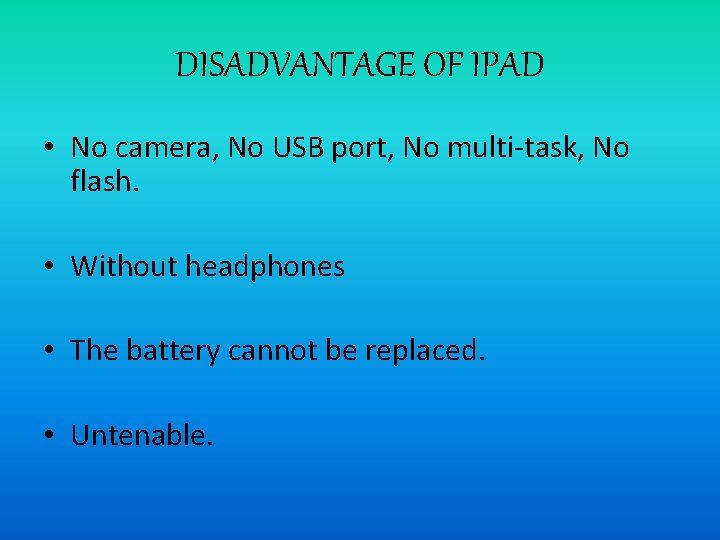DISADVANTAGE OF IPAD • No camera, No USB port, No multi-task, No flash. •