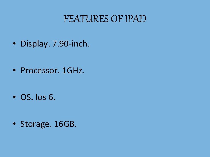 FEATURES OF IPAD • Display. 7. 90 -inch. • Processor. 1 GHz. • OS.