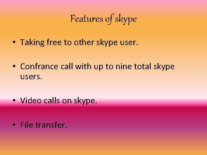 Features of skype • Taking free to other skype user. • Confrance call with