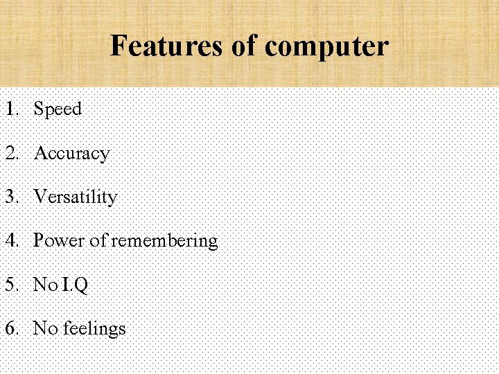 Features of computer 1. 2. 3. 4. 5. 6. Speed Accuracy Versatility Power of