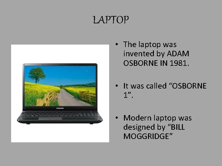 LAPTOP • The laptop was invented by ADAM OSBORNE IN 1981. • It was