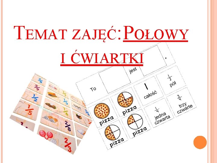 TEMAT ZAJĘĆ: POŁOWY I ĆWIARTKI 