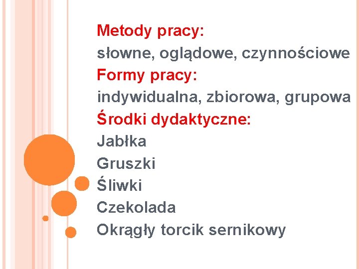 Metody pracy: słowne, oglądowe, czynnościowe Formy pracy: indywidualna, zbiorowa, grupowa Środki dydaktyczne: Jabłka Gruszki Metody pracy: słowne, oglądowe, czynnościowe Formy pracy: indywidualna, zbiorowa, grupowa Środki dydaktyczne: Jabłka Gruszki