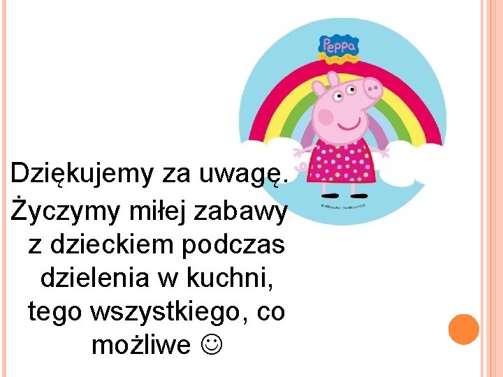 Dziękujemy za uwagę. Życzymy miłej zabawy z dzieckiem podczas dzielenia w kuchni, tego wszystkiego,