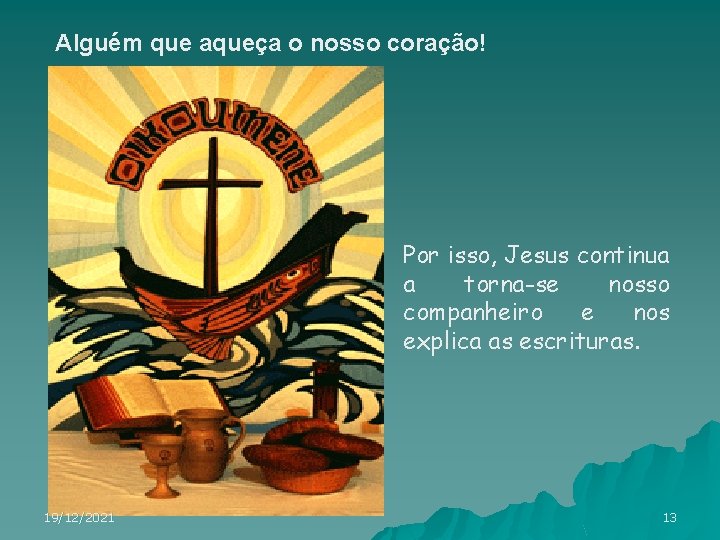 Alguém que aqueça o nosso coração! Por isso, Jesus continua a torna-se nosso companheiro