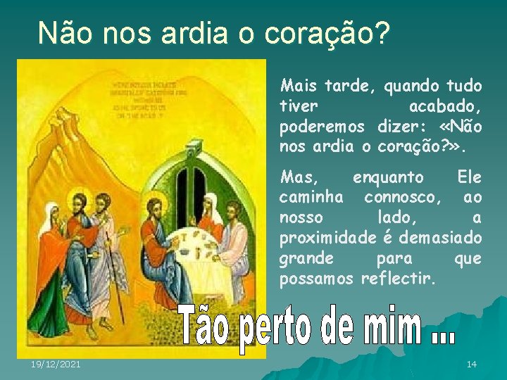 Não nos ardia o coração? Mais tarde, quando tudo tiver acabado, poderemos dizer: «Não