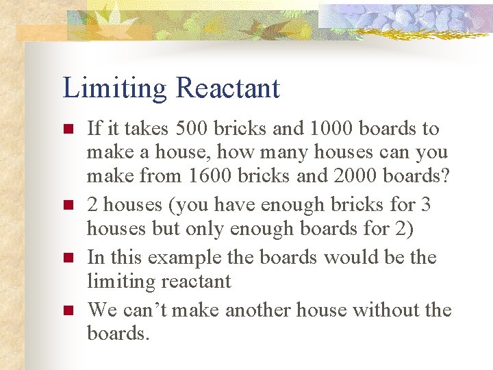 Limiting Reactant n n If it takes 500 bricks and 1000 boards to make