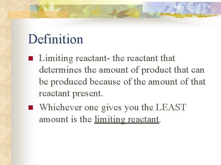 Definition n n Limiting reactant- the reactant that determines the amount of product that