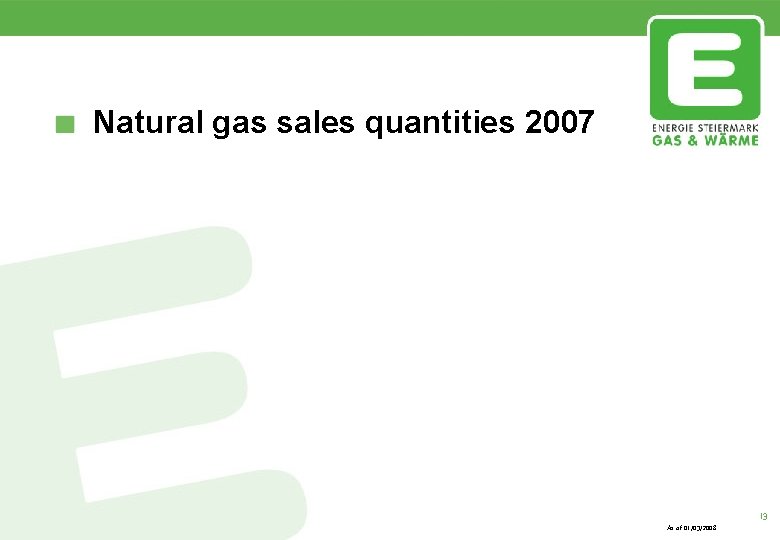Natural gas sales quantities 2007 As of 01/03/2008 13 