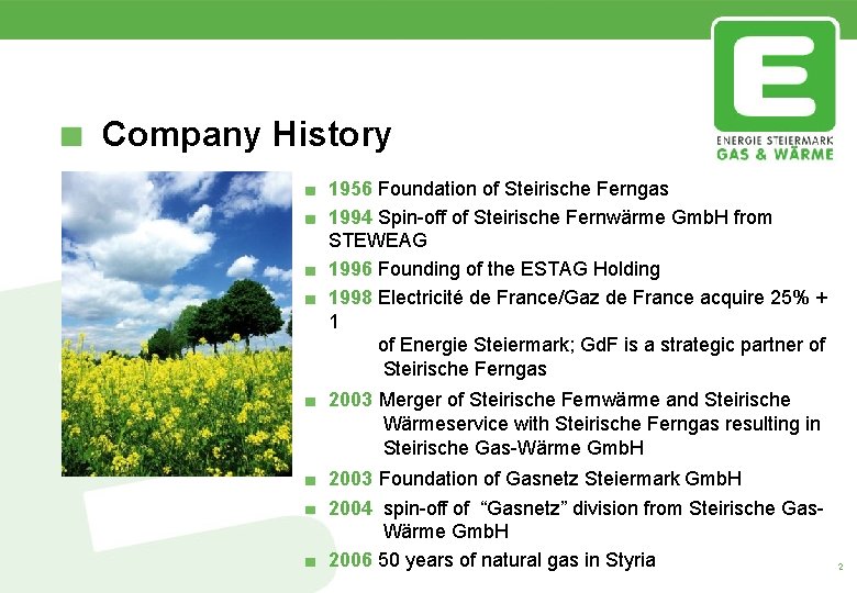 Company History 1956 Foundation of Steirische Ferngas 1994 Spin-off of Steirische Fernwärme Gmb. H