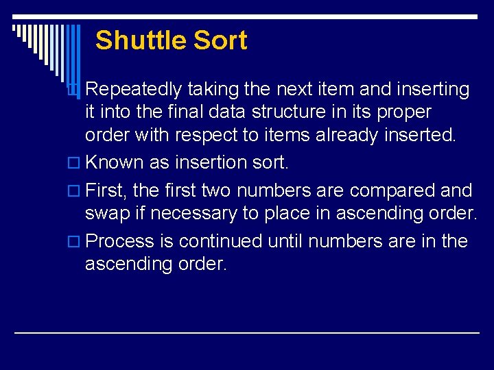 Shuttle Sort o Repeatedly taking the next item and inserting it into the final