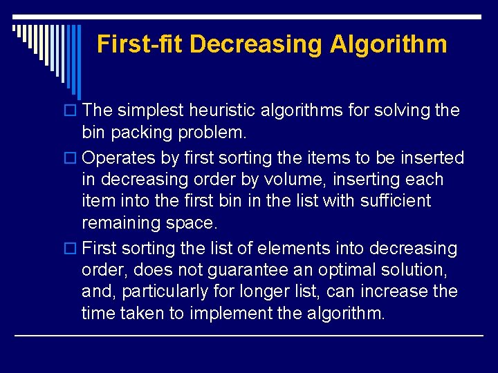 First-fit Decreasing Algorithm o The simplest heuristic algorithms for solving the bin packing problem.