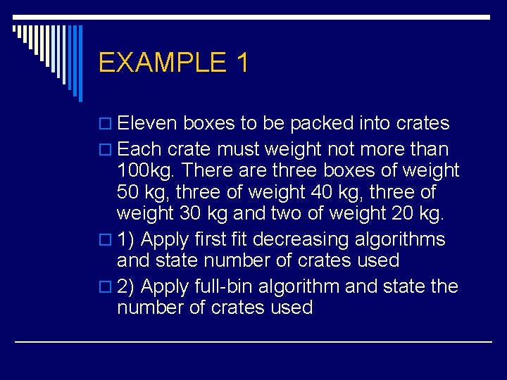 EXAMPLE 1 o Eleven boxes to be packed into crates o Each crate must