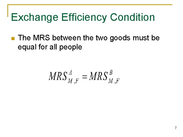 Exchange Efficiency Condition n The MRS between the two goods must be equal for