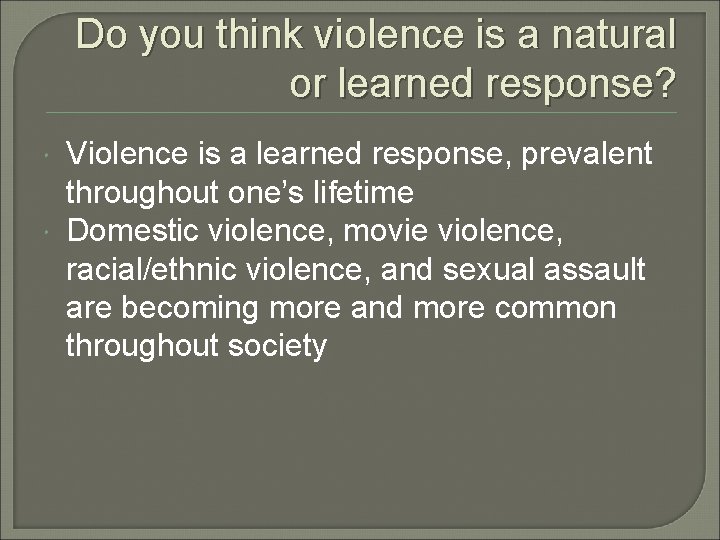 Do you think violence is a natural or learned response? Violence is a learned