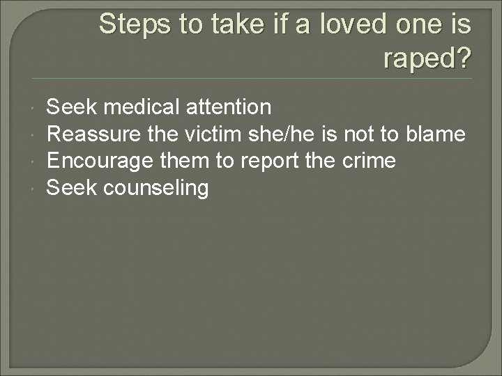 Steps to take if a loved one is raped? Seek medical attention Reassure the