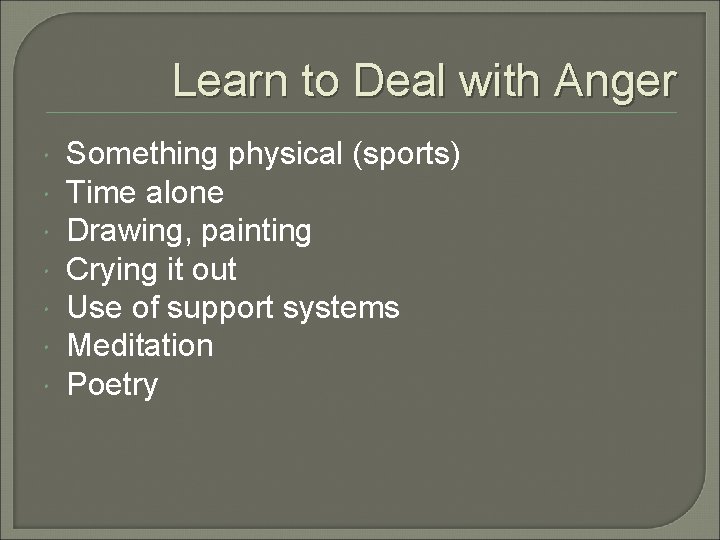 Learn to Deal with Anger Something physical (sports) Time alone Drawing, painting Crying it