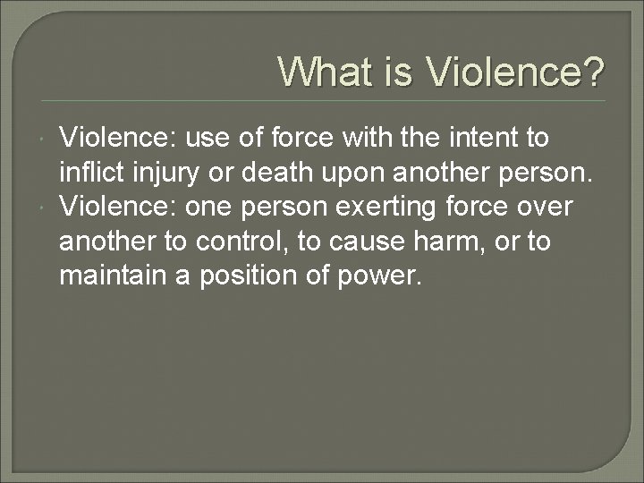 What is Violence? Violence: use of force with the intent to inflict injury or