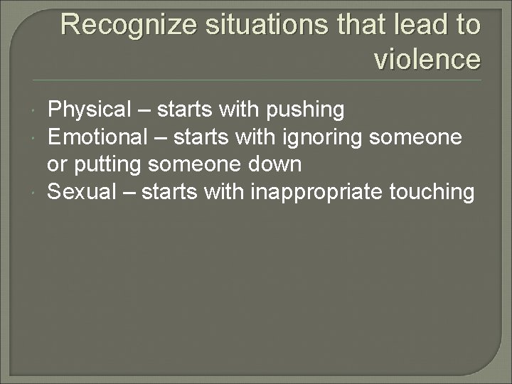 Recognize situations that lead to violence Physical – starts with pushing Emotional – starts