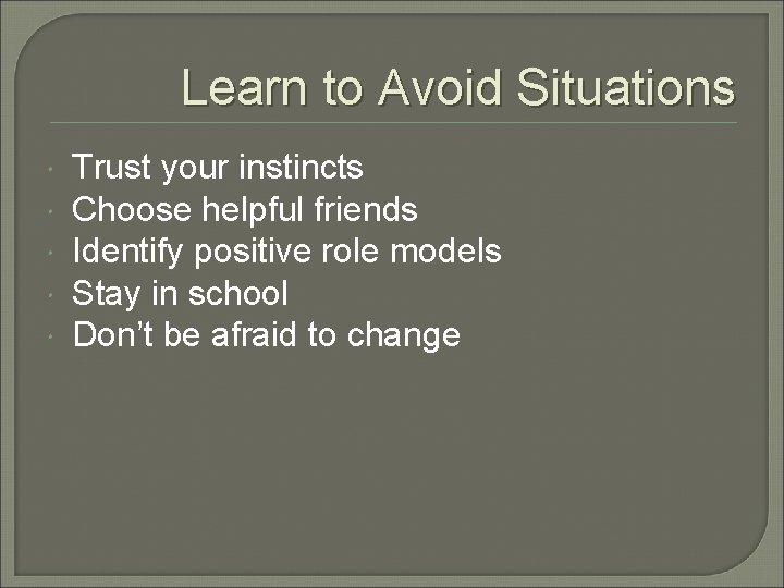 Learn to Avoid Situations Trust your instincts Choose helpful friends Identify positive role models