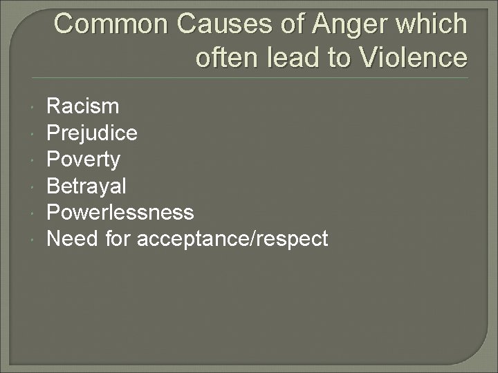 Common Causes of Anger which often lead to Violence Racism Prejudice Poverty Betrayal Powerlessness