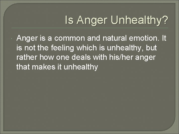 Is Anger Unhealthy? Anger is a common and natural emotion. It is not the