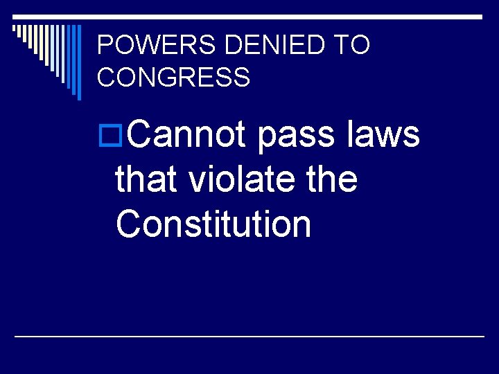 POWERS DENIED TO CONGRESS o. Cannot pass laws that violate the Constitution 