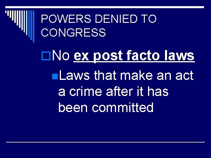 POWERS DENIED TO CONGRESS o. No ex post facto laws n. Laws that make