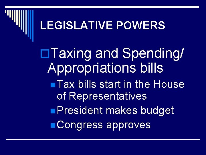 LEGISLATIVE POWERS o. Taxing and Spending/ Appropriations bills n Tax bills start in the