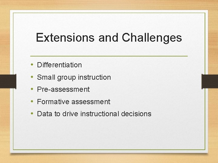 Extensions and Challenges • • • Differentiation Small group instruction Pre-assessment Formative assessment Data