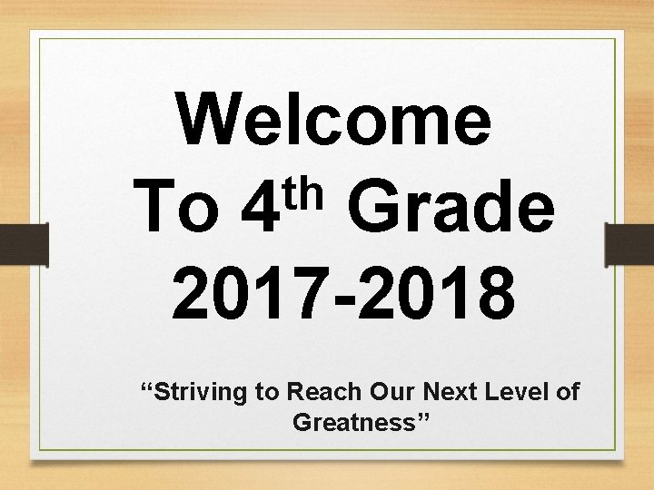 Welcome th To 4 Grade 2017 -2018 “Striving to Reach Our Next Level of