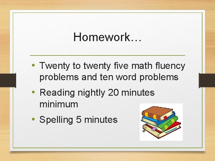 Homework… • Twenty to twenty five math fluency problems and ten word problems •