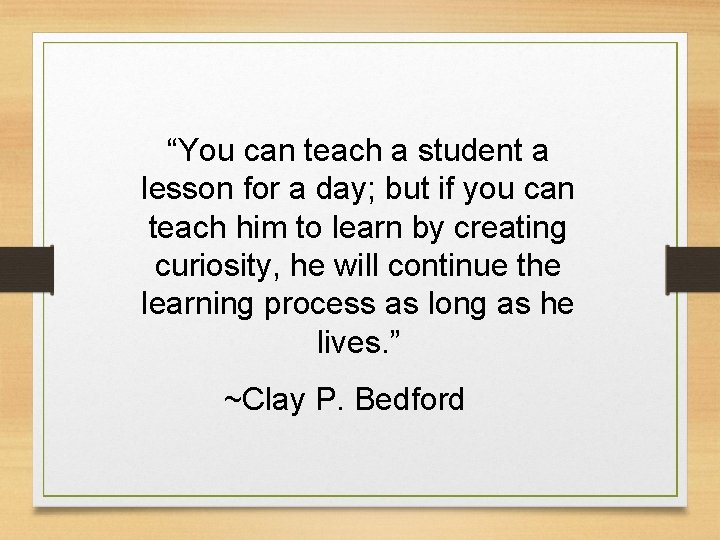 “You can teach a student a lesson for a day; but if you can