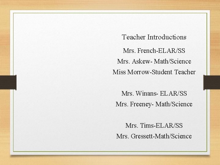 Teacher Introductions Mrs. French-ELAR/SS Mrs. Askew- Math/Science Miss Morrow-Student Teacher Mrs. Winans- ELAR/SS Mrs.