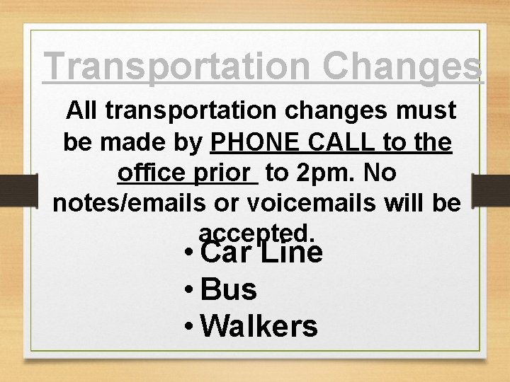 Transportation Changes All transportation changes must be made by PHONE CALL to the office