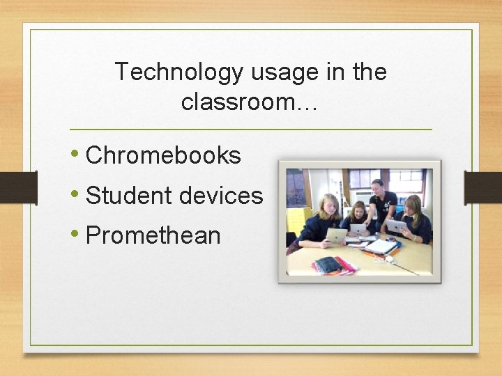 Technology usage in the classroom… • Chromebooks • Student devices • Promethean 